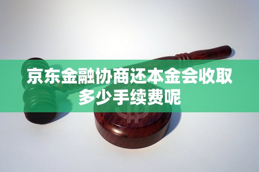 京东金融协商还本金会收取多少手续费呢