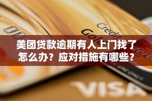 美团贷款逾期有人上门找了怎么办?应对措施有哪些? 美团贷款逾期有人上门找了怎么办?应对措施有哪些?