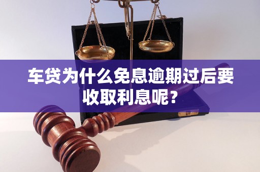 车贷为什么免息逾期过后要收取利息呢？