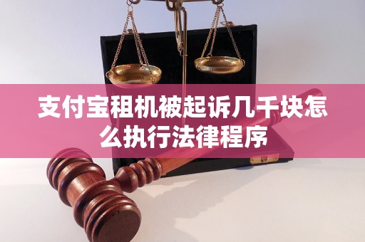 支付宝租机被起诉几千块怎么执行法律程序