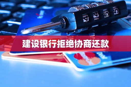 建设银行拒绝协商还款