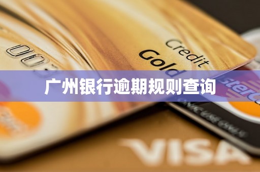 广州银行逾期规则查询 广州银行逾期规则查询