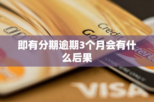 即有分期逾期3个月会有什么后果