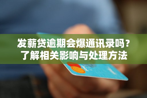 发薪贷逾期会爆通讯录吗？了解相关影响与处理方法