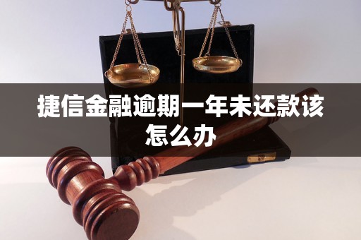 捷信金融逾期一年未还款该怎么办