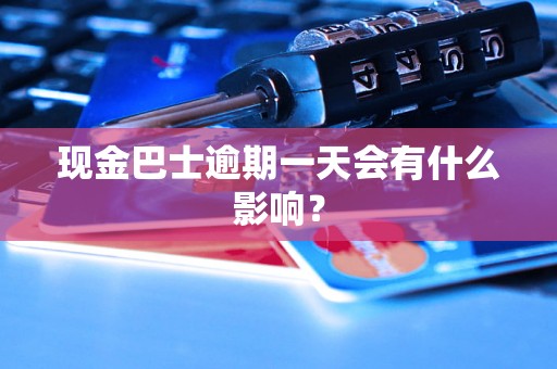 现金巴士逾期一天会有什么影响？