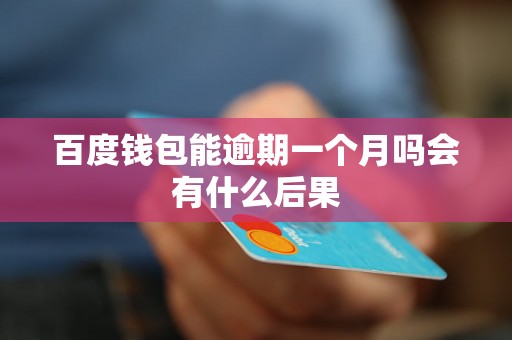 百度钱包能逾期一个月吗会有什么后果