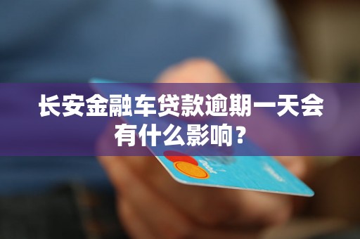 长安金融车贷款逾期一天会有什么影响？