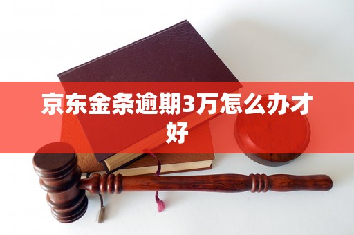 京东金条逾期3万怎么办才好
