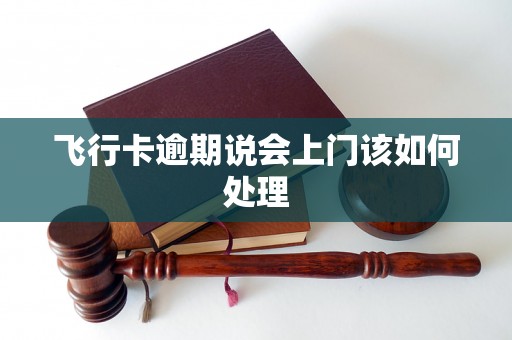 飞行卡逾期说会上门该如何处理