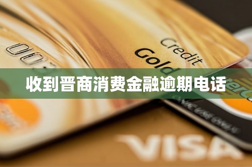 收到晋商消费金融逾期电话