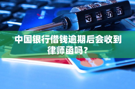 中国银行借钱逾期后会收到律师函吗? 中国银行借钱逾期后会收到律师函吗?