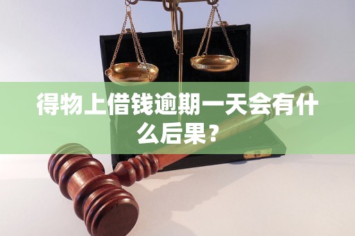得物上借钱逾期一天会有什么后果? 得物上借钱逾期一天会有什么后果?