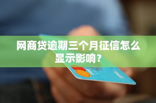 网商贷逾期三个月征信怎么显示影响？