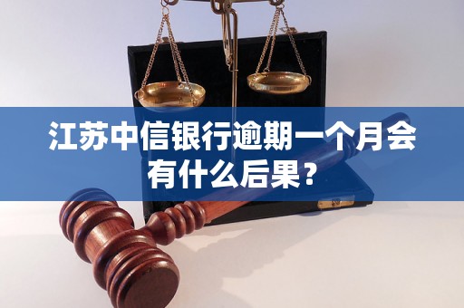 江苏中信银行逾期一个月会有什么后果？