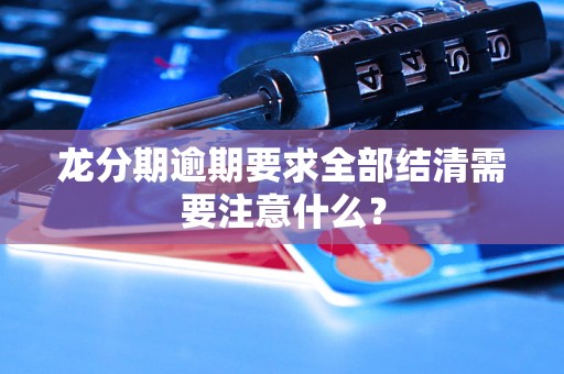 龙分期逾期要求全部结清需要注意什么？
