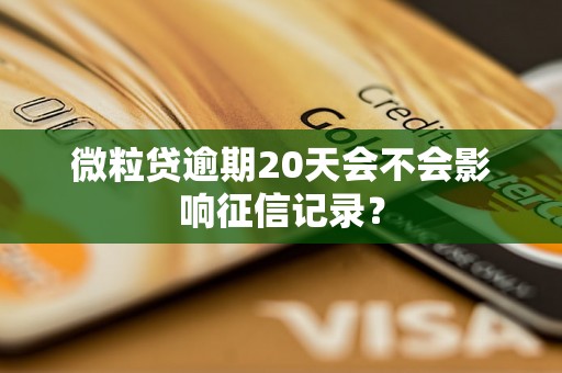微粒贷逾期20天会不会影响征信记录？
