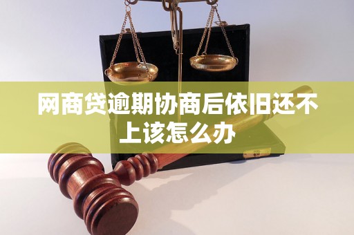 网商贷逾期协商后依旧还不上该怎么办 网商贷逾期协商后依旧还不上该怎么办