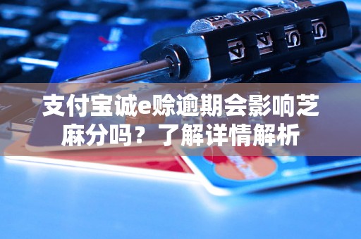 支付宝诚e赊逾期会影响芝麻分吗？了解详情解析