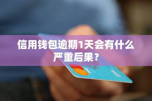 信用钱包逾期1天会有什么严重后果？