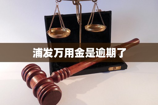 浦发万用金是逾期了