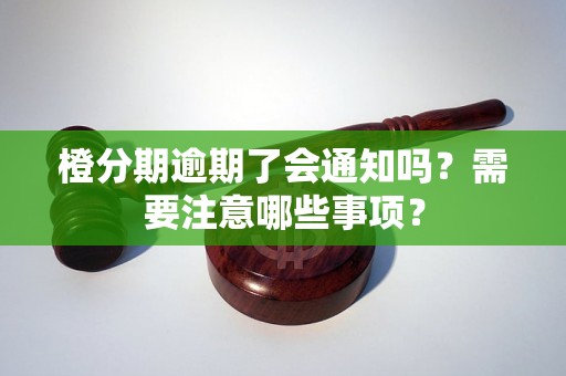 橙分期逾期了会通知吗？需要注意哪些事项？