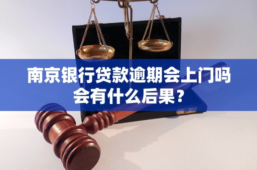 南京银行贷款逾期会上门吗会有什么后果？