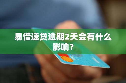 易借速贷逾期2天会有什么影响？
