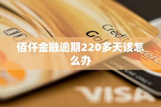 佰仟金融逾期220多天该怎么办