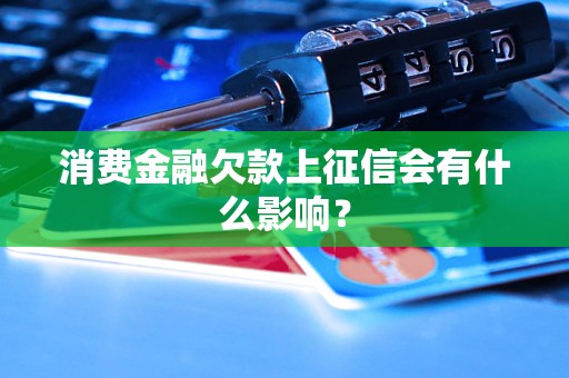 消费金融欠款上征信会有什么影响？