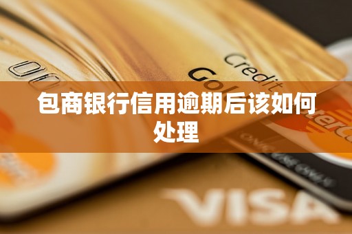 包商银行信用逾期后该如何处理