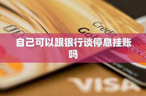 自己可以跟银行谈停息挂账吗 自己可以跟银行谈停息挂账吗