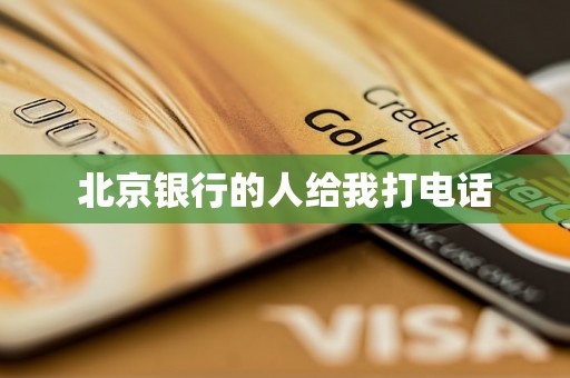 北京银行的人给我打电话 北京银行的人给我打电话