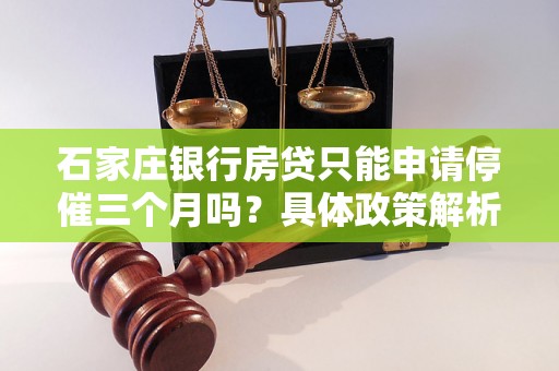 石家庄银行房贷只能申请停催三个月吗？具体政策解析