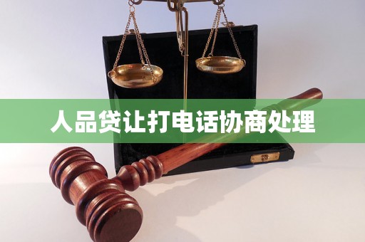 人品贷让打电话协商处理 人品贷让打电话协商处理