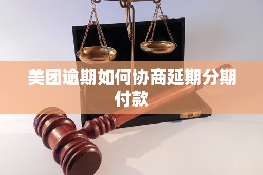 美团逾期如何协商延期分期付款