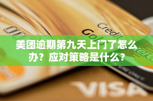 美团逾期第九天上门了怎么办?应对策略是什么? 美团逾期第九天上门了怎么办?应对策略是什么?