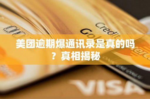 美团逾期爆通讯录是真的吗？真相揭秘
