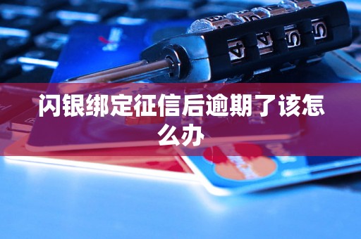 闪银绑定征信后逾期了该怎么办