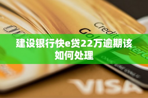 建设银行快e贷22万逾期该如何处理