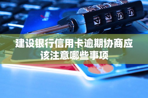 建设银行信用卡逾期协商应该注意哪些事项