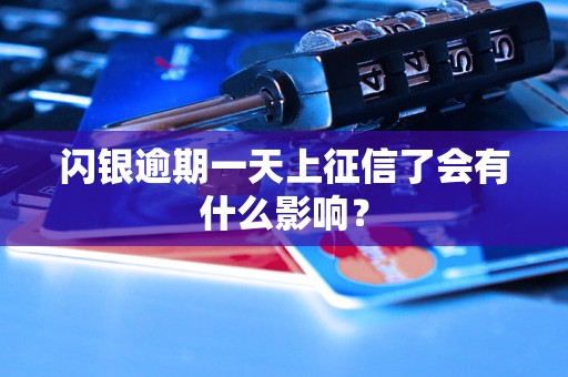 闪银逾期一天上征信了会有什么影响？