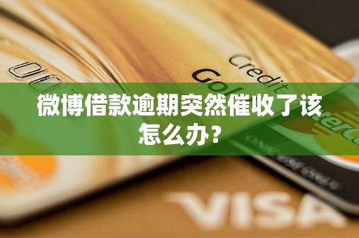 微博借款逾期突然催收了该怎么办? 微博借款逾期突然催收了该怎么办?