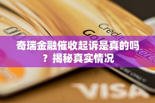 奇瑞金融催收起诉是真的吗？揭秘真实情况