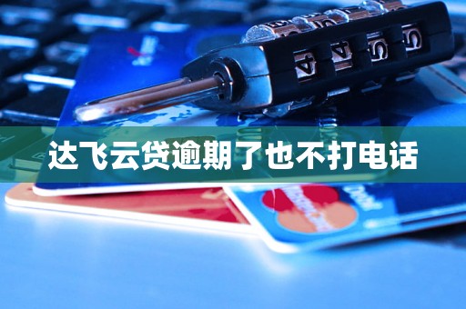 达飞云贷逾期了也不打电话