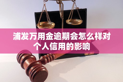 浦发万用金逾期会怎么样对个人信用的影响