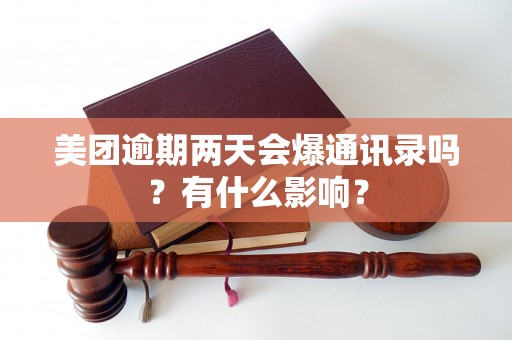 美团逾期两天会爆通讯录吗?有什么影响? 美团逾期两天会爆通讯录吗?有什么影响?