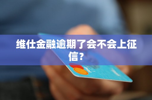 维仕金融逾期了会不会上征信？