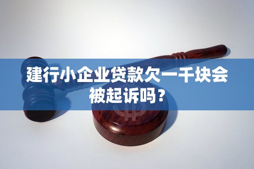 建行小企业贷款欠一千块会被起诉吗？