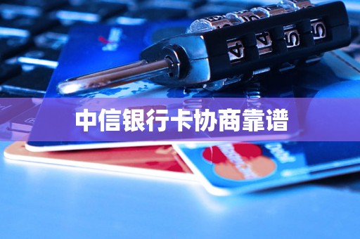 中信银行卡协商靠谱